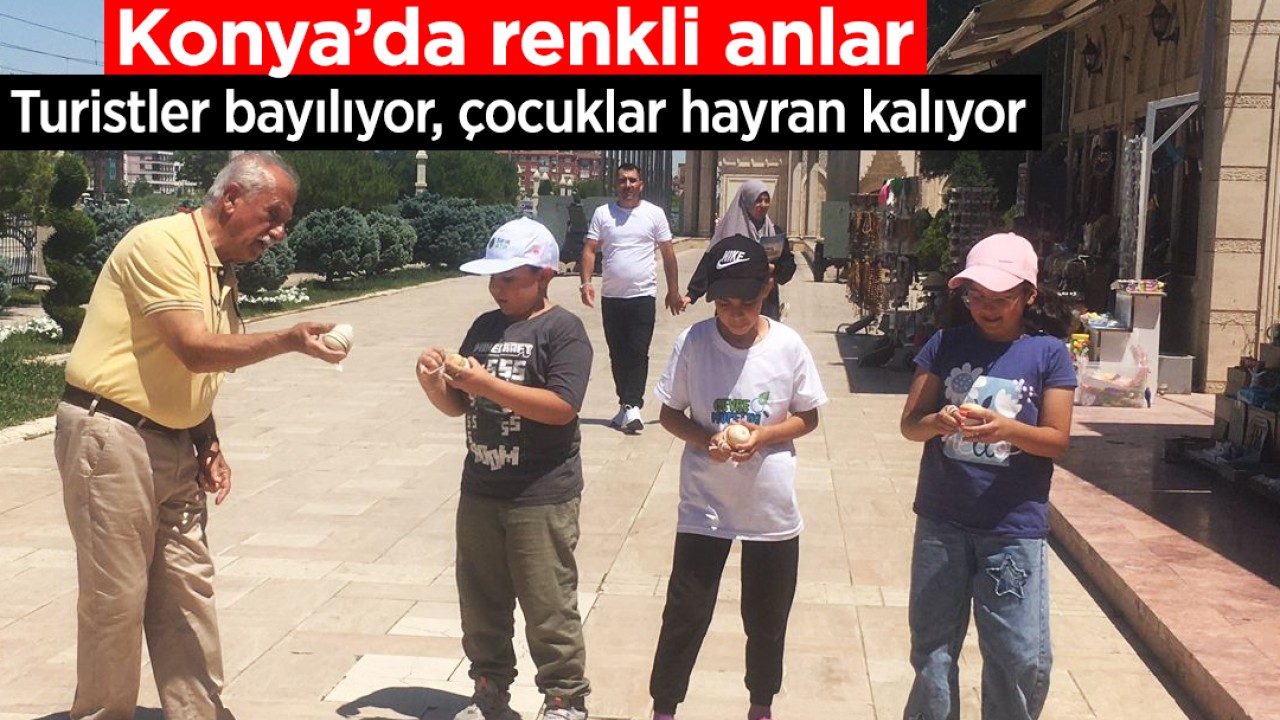 Konya’da renkli anlar: Turistler bayılıyor, çocuklar hayran kalıyor
