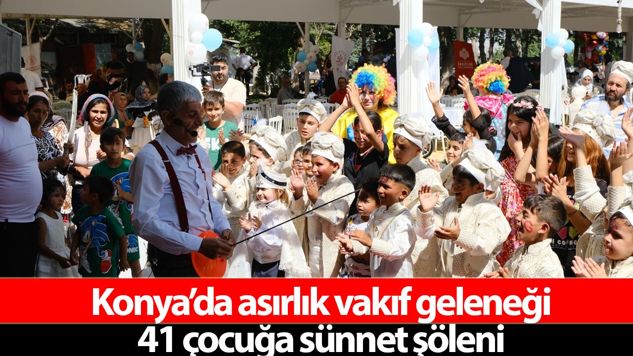Konya’da asırlık vakıf geleneği: 41 çocuğa sünnet şöleni