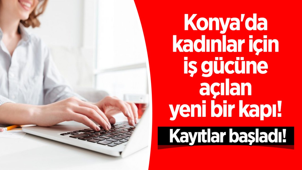 Konya'da kadınlar için iş gücüne açılan yeni bir kapı! Kayıtlar başladı!