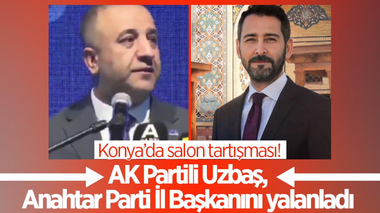 Konya’da salon tartışması! AK Partili Uzbaş, Anahtar Parti İl Başkanı'nı yalanladı