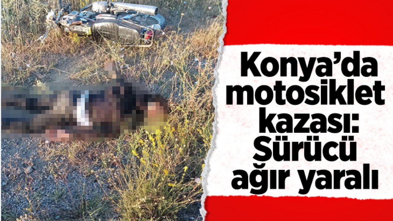 Konya'da motosiklet kazası: Sürücü ağır yaralı