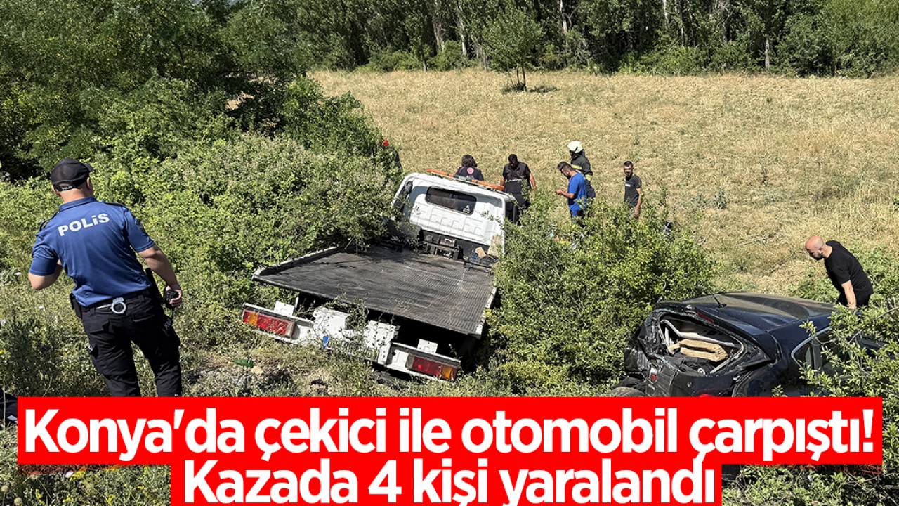 Konya'da çekici ile otomobil çarpıştı: Kazada 4 kişi yaralandı