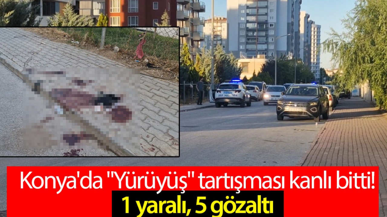 Konya'da "Yürüyüş" tartışması kanlı bitti: 1 yaralı, 5 gözaltı