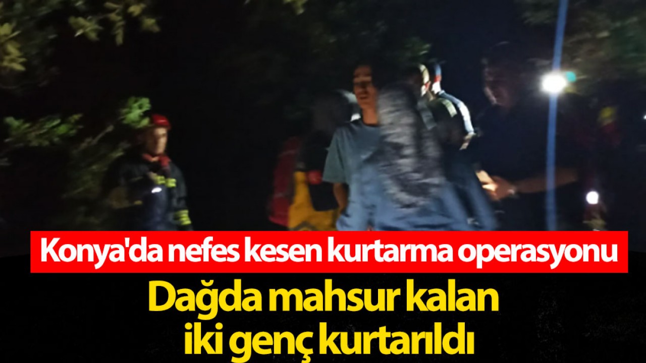 Konya'da nefes kesen kurtarma operasyonu: Dağda mahsur kalan  genç kurtarıldı