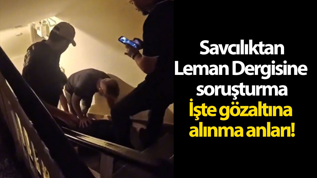 Savcılıktan Leman Dergisine soruşturma: İşte gözaltına alınma anları!