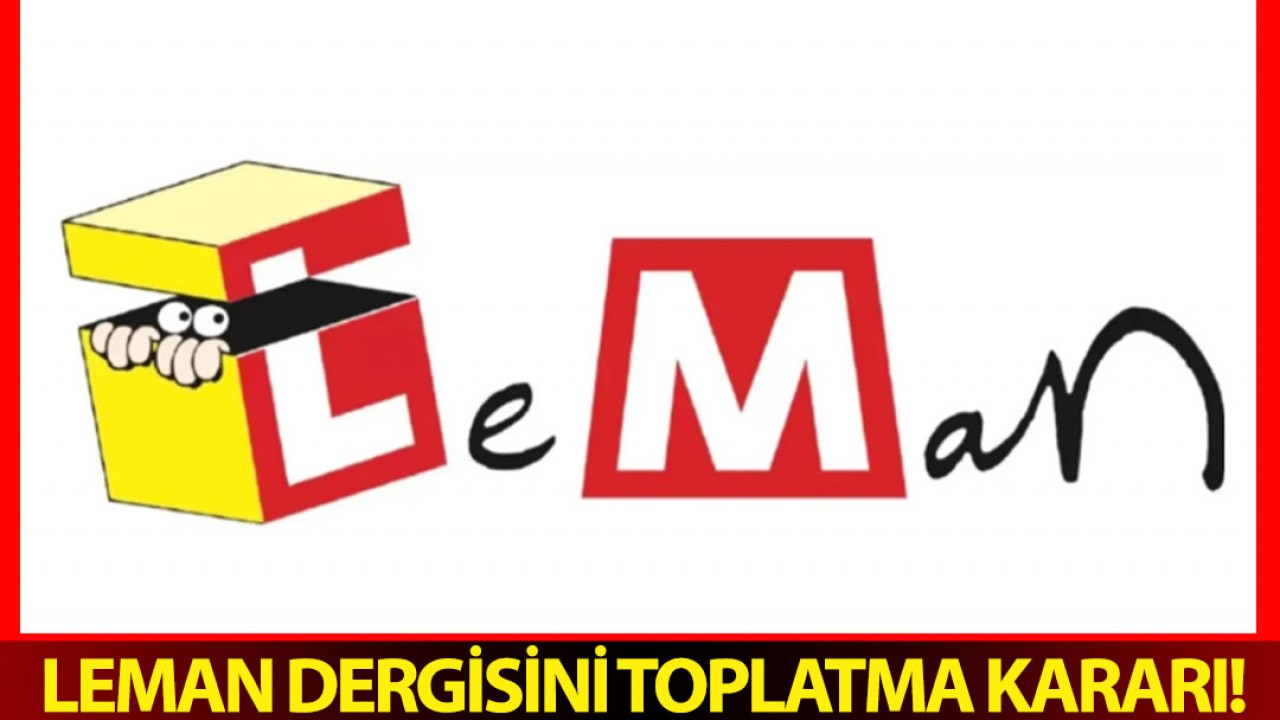 Leman dergisini toplatma kararı!