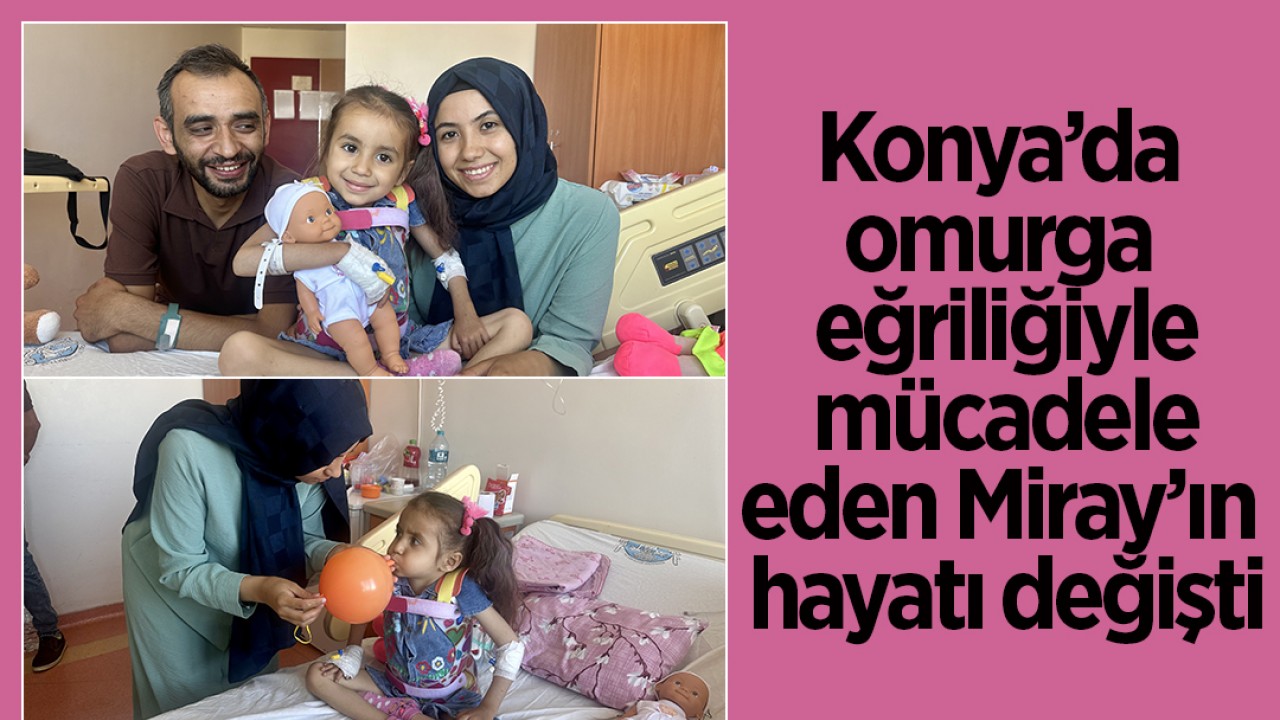 Konya’da omurga eğriliğiyle mücadele eden Miray’ın hayatı değişti