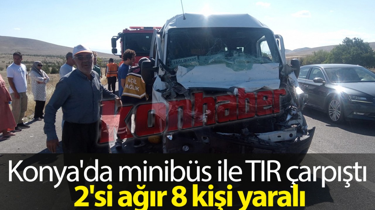 Konya'da minibüs ile TIR çarpıştı:  2'si ağır 8 kişi yaralı