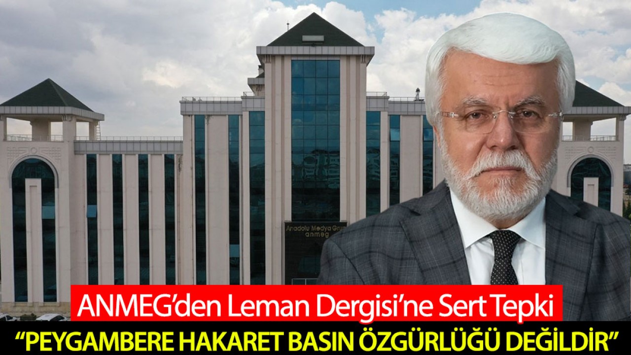 Anadolu Medya Grup Vakfı’ndan Leman Dergisi’ne Sert Tepki: “Peygambere Hakaret Basın Özgürlüğü Değildir”