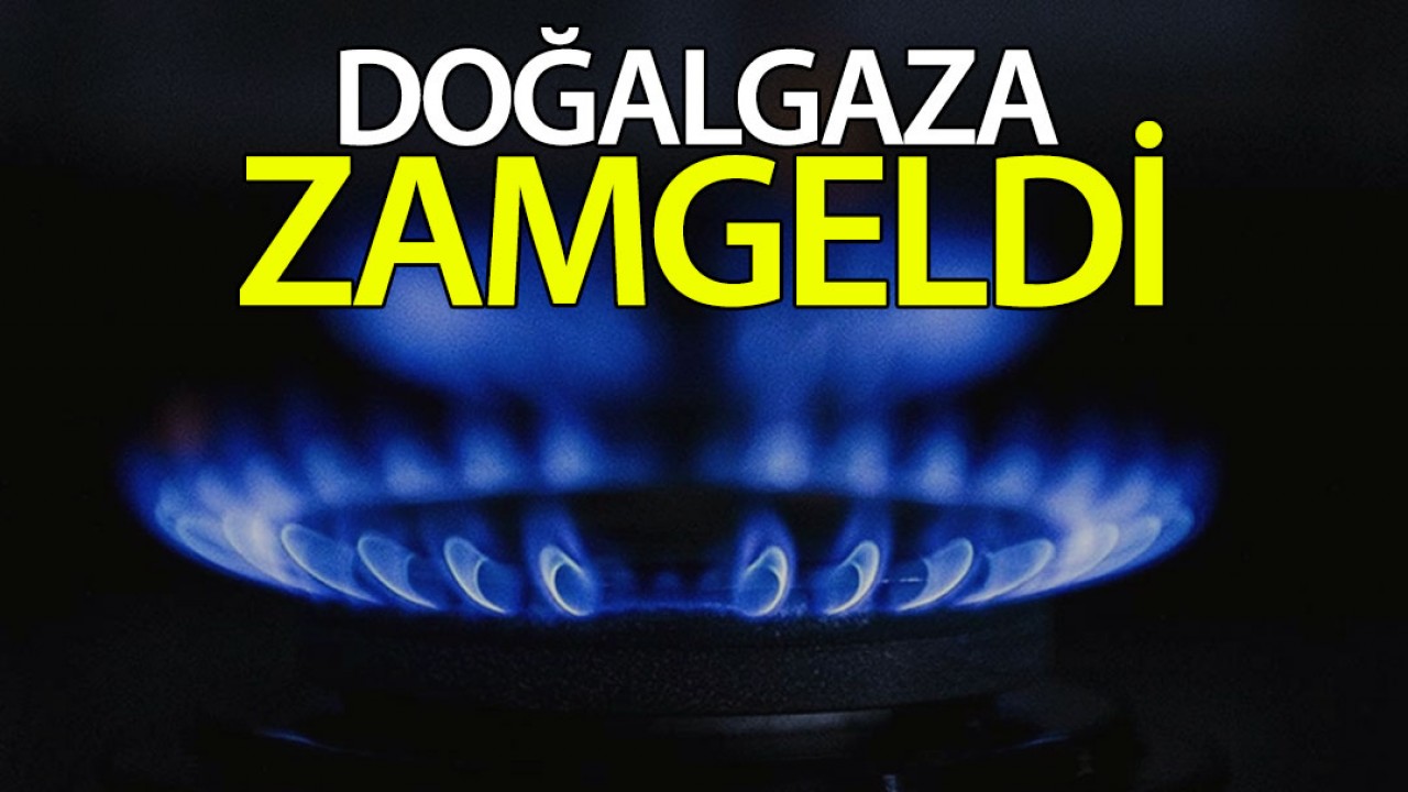 Doğalgaza zam geldi!