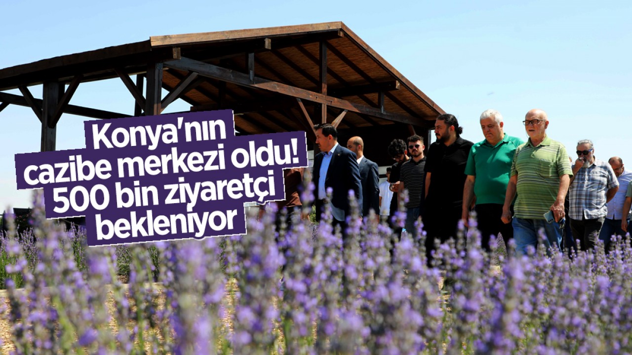 Konya'nın cazibe merkezi oldu: 500 bin ziyaretçi bekleniyor