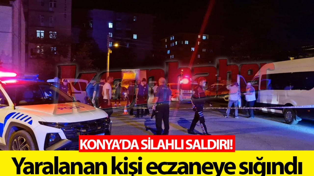 Konya’da gece saatlerinde silahlı saldırı: Yaralanan kişi eczaneye sığındı