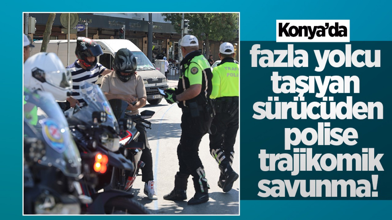 Konya'da fazla yolcu taşıyan sürücüden polise trajikomik savunma!