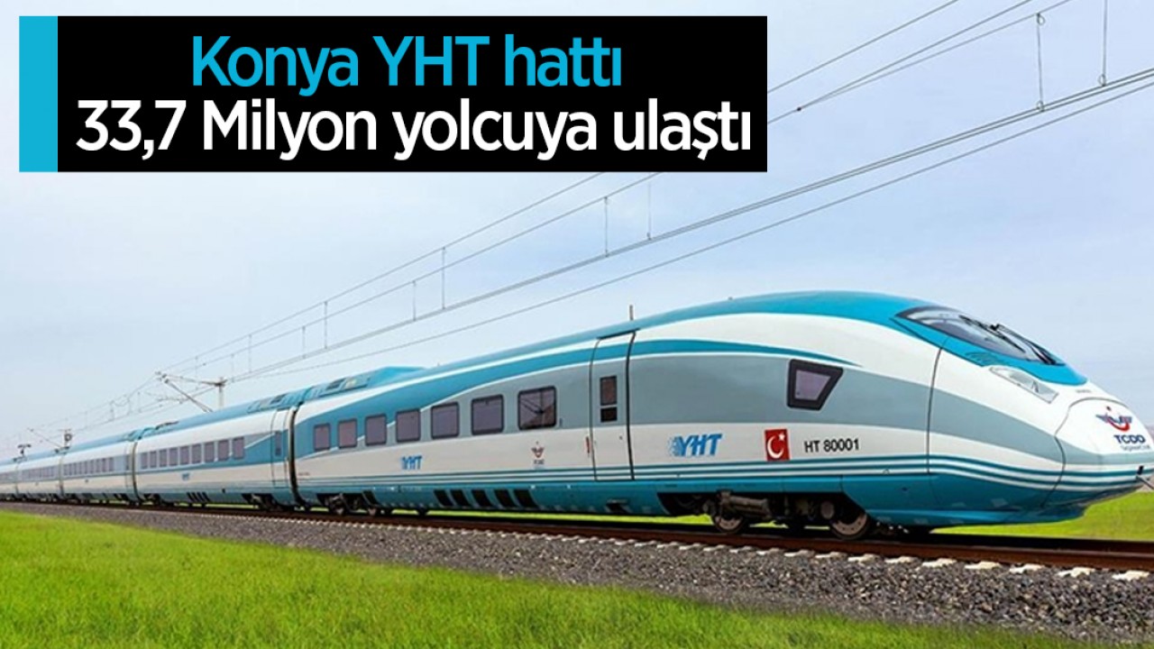 Konya YHT hattı 33,7 Milyon yolcuya ulaştı