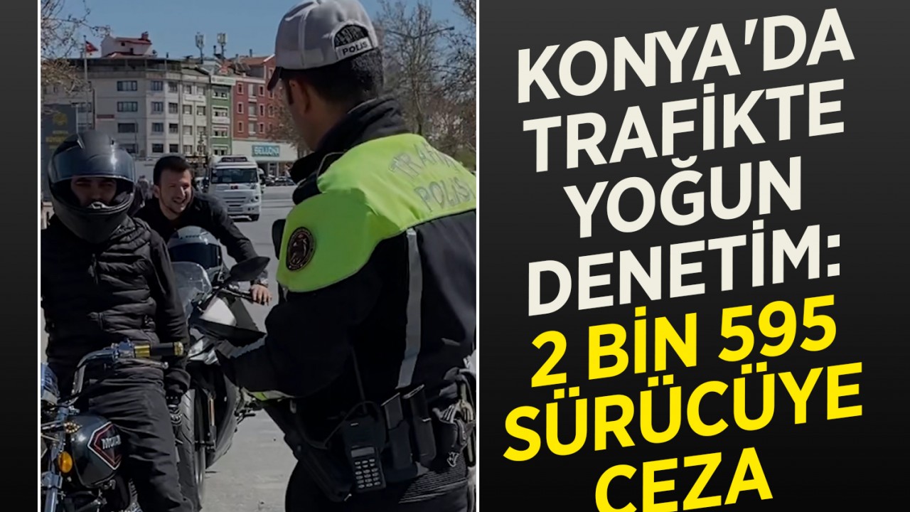 Konya'da trafikte yoğun denetim: 2 bin 595 sürücüye ceza