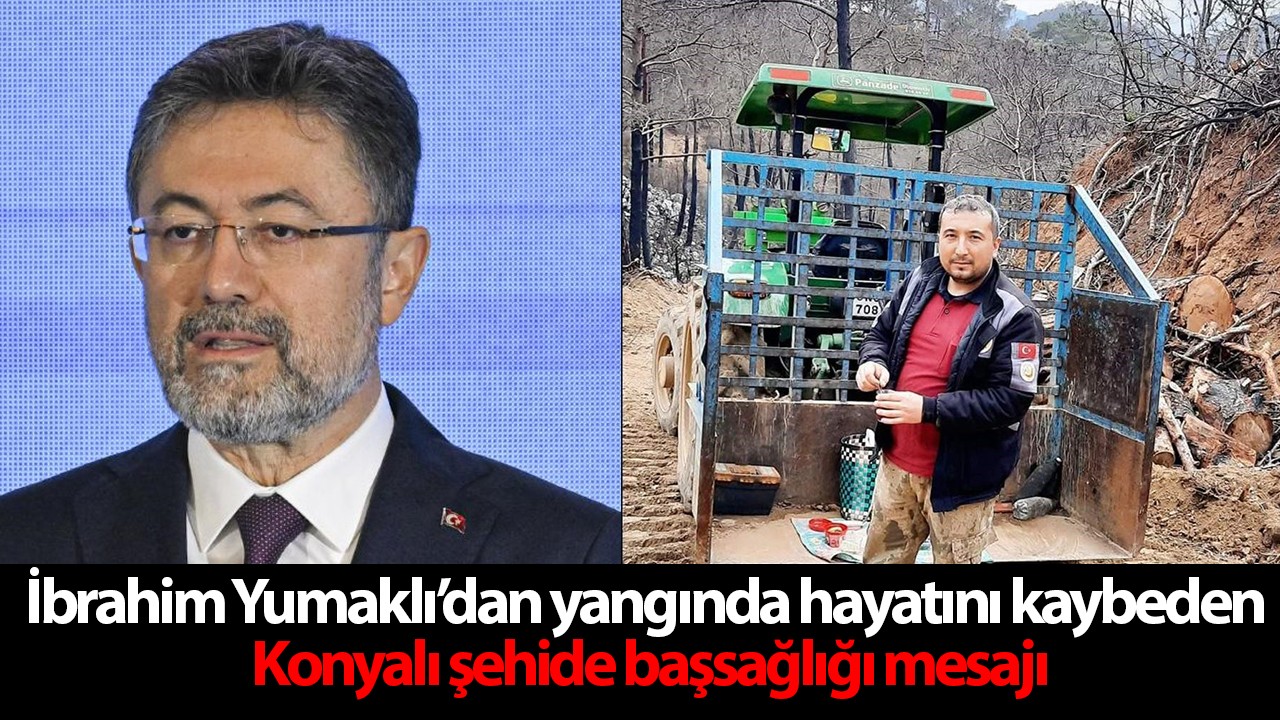 İbrahim Yumaklı’dan yangında hayatını kaybeden Konyalı şehide başsağlığı mesajı