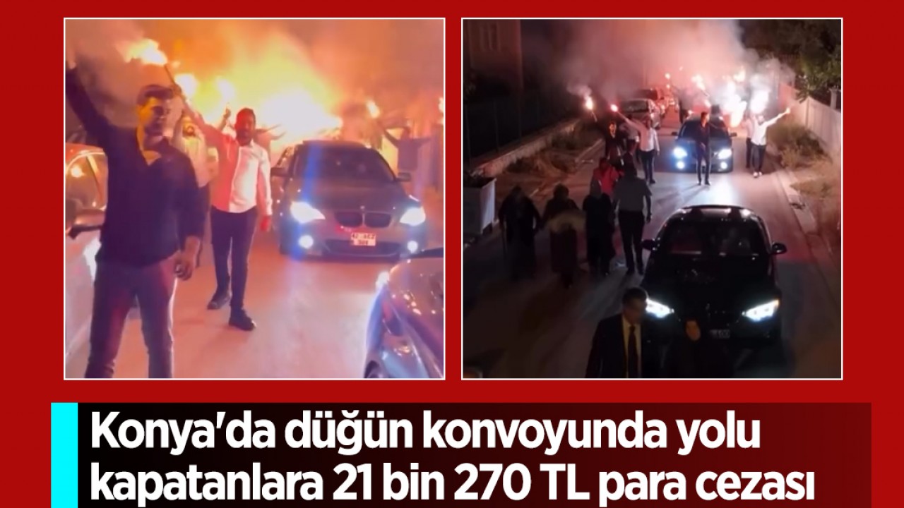 Konya'da düğün konvoyunda yolu kapatanlara 21 bin 270 TL para cezası