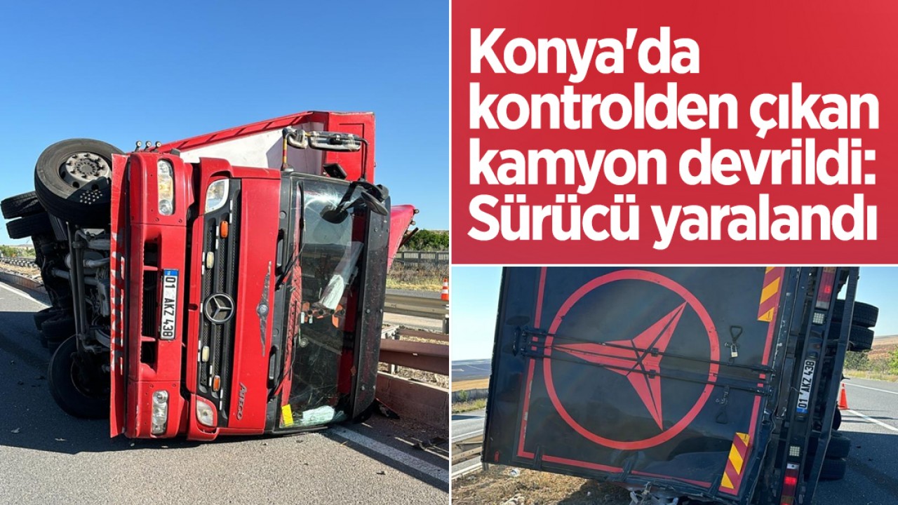 Konya'da kontrolden çıkan kamyon devrildi: Sürücü yaralandı