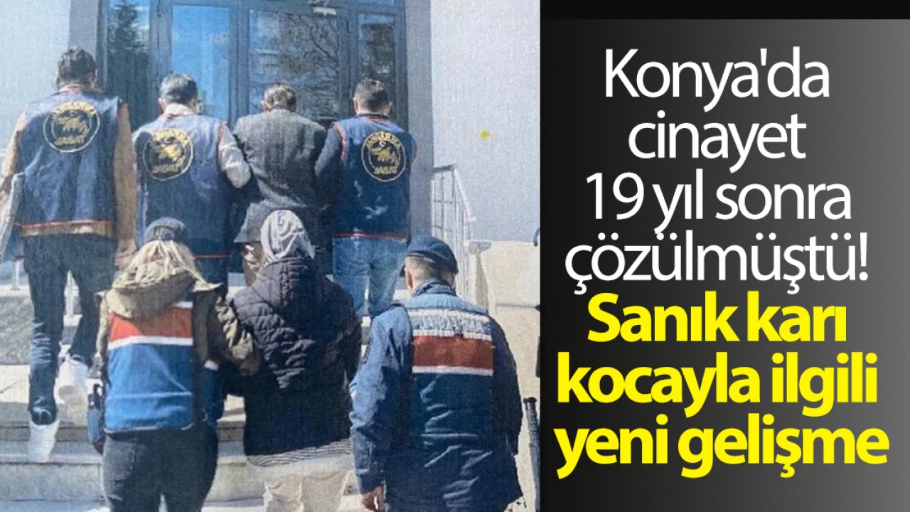 Konya'da cinayet 19 yıl sonra çözülmüştü! Sanık karı kocayla ilgili yeni gelişme