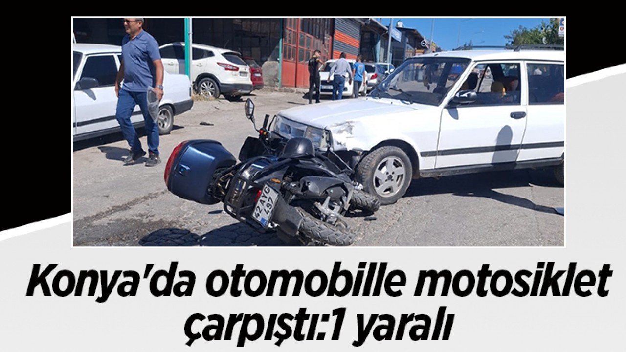 Konya'da otomobille motosiklet çarpıştı:1 yaralı