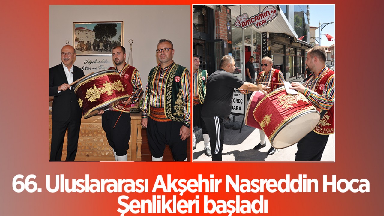 66. Uluslararası Akşehir Nasreddin Hoca Şenlikleri başladı