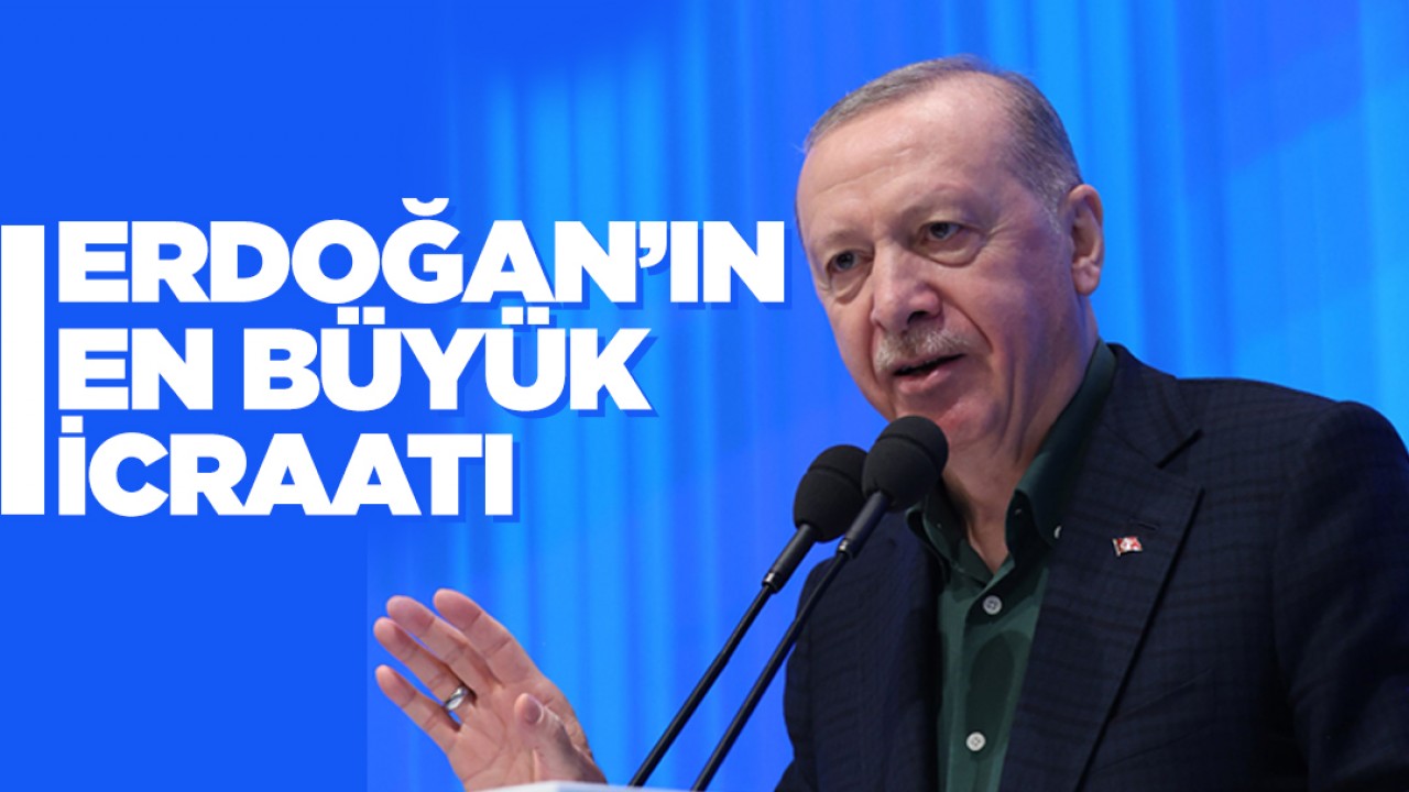 Erdoğan’ın en büyük icraatı