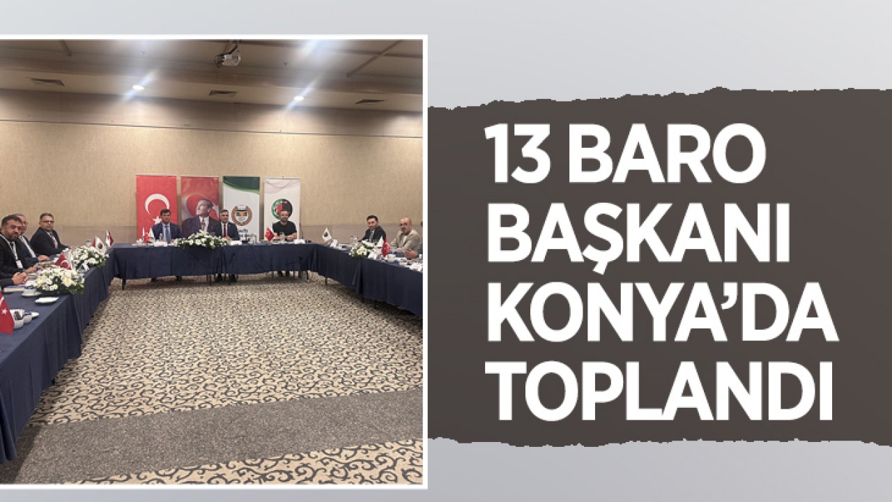 13 Baro Başkanı Konya’da toplandı
