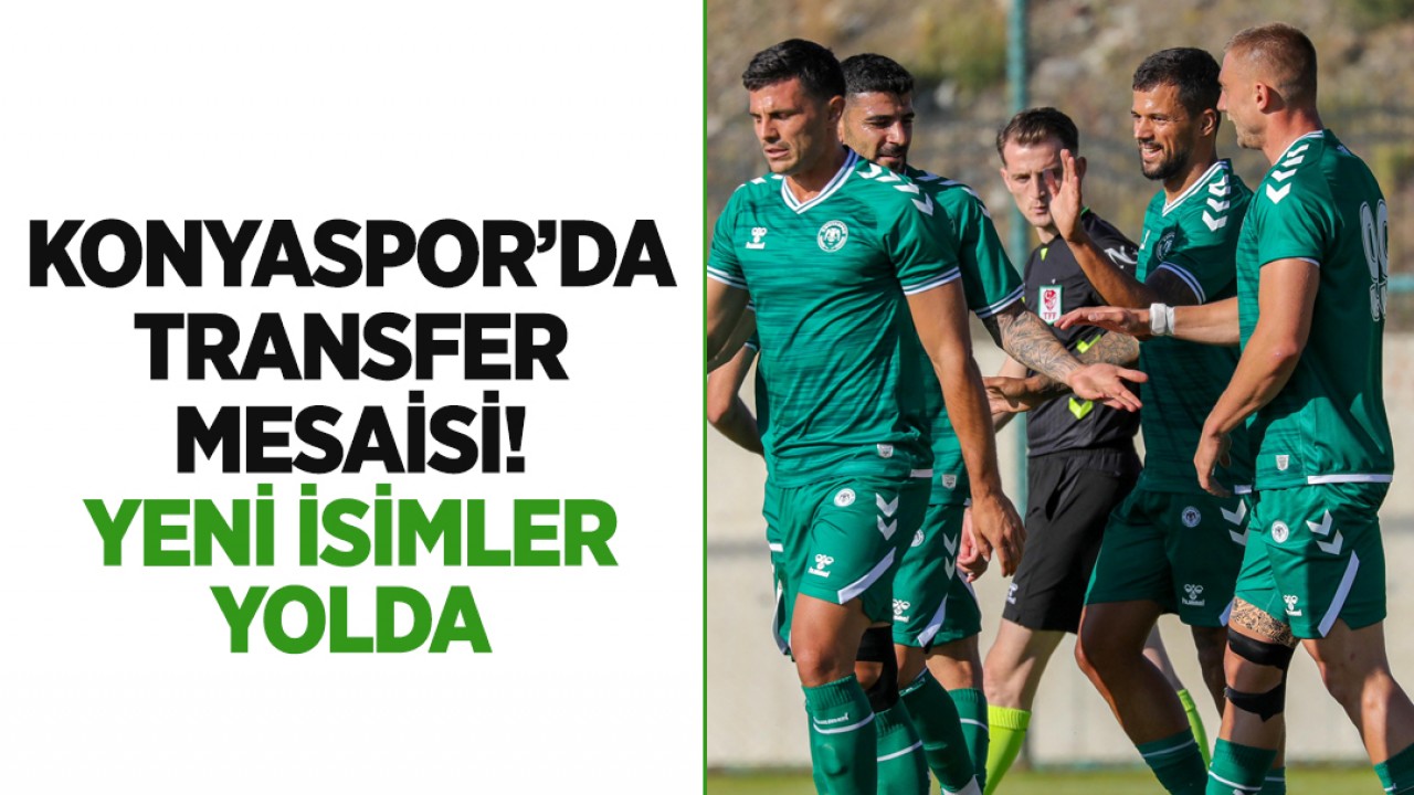 Konyaspor’da transfer mesaisi: Yeni isimler yolda