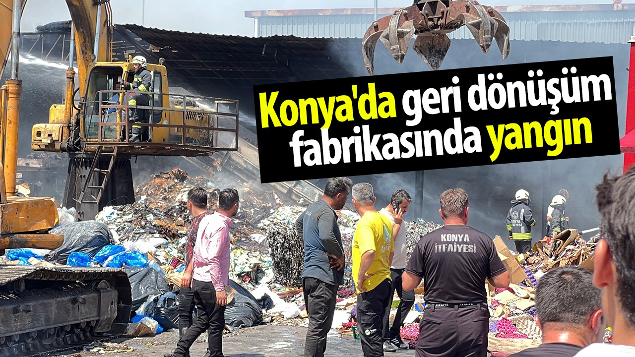 Konya’da geri dönüşüm fabrikasında yangın