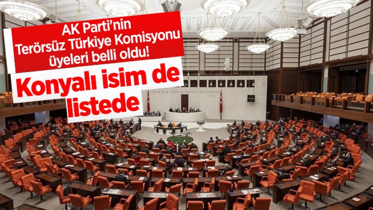 AK Parti'nin Terörsüz Türkiye Komisyonu üyeleri belli oldu! Konyalı isimde listede