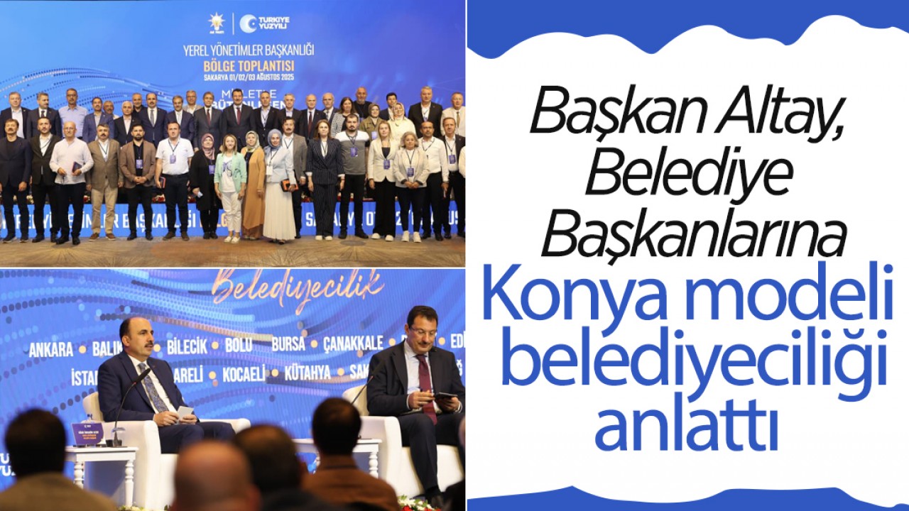 Başkan Altay Belediye Başkanlarına Konya modeli belediyeciliği anlattı