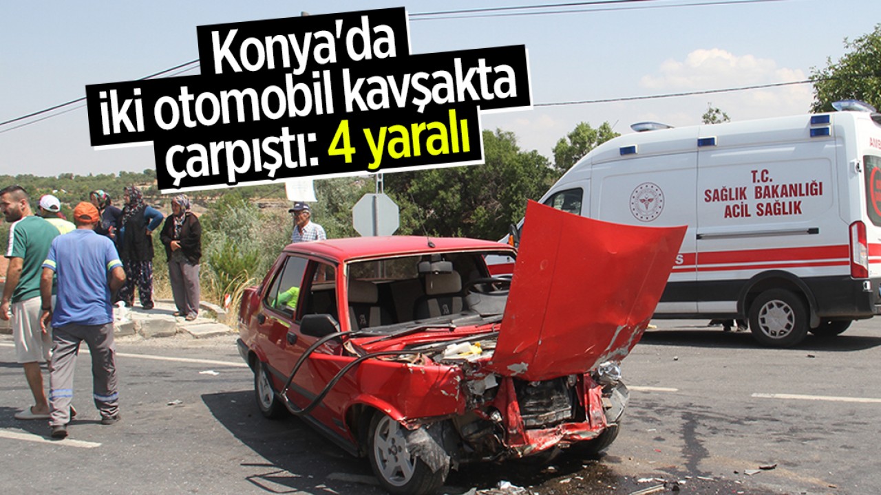 Konya’da iki otomobil kavşakta çarpıştı: 4 kişi yaralandı