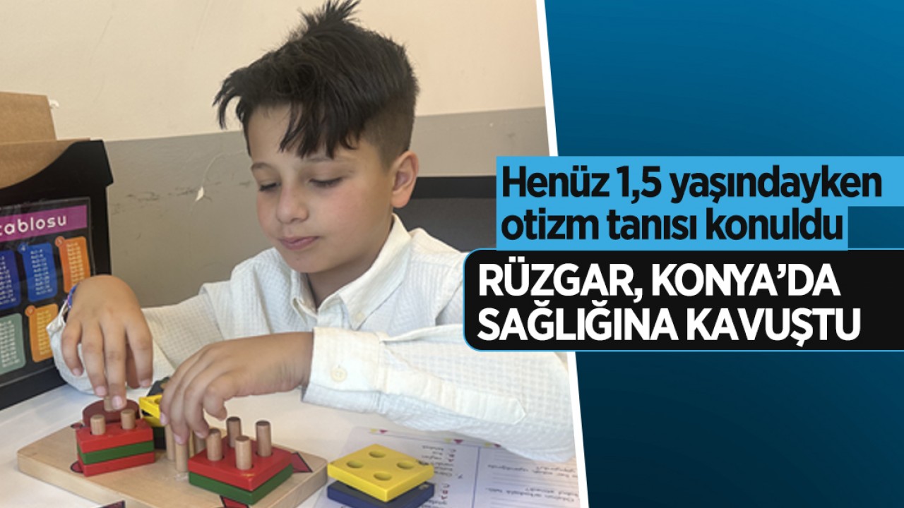 Henüz 1,5 yaşındayken otizm tanısı konuldu: Rüzgar, Konya’da sağlığına kavuştu