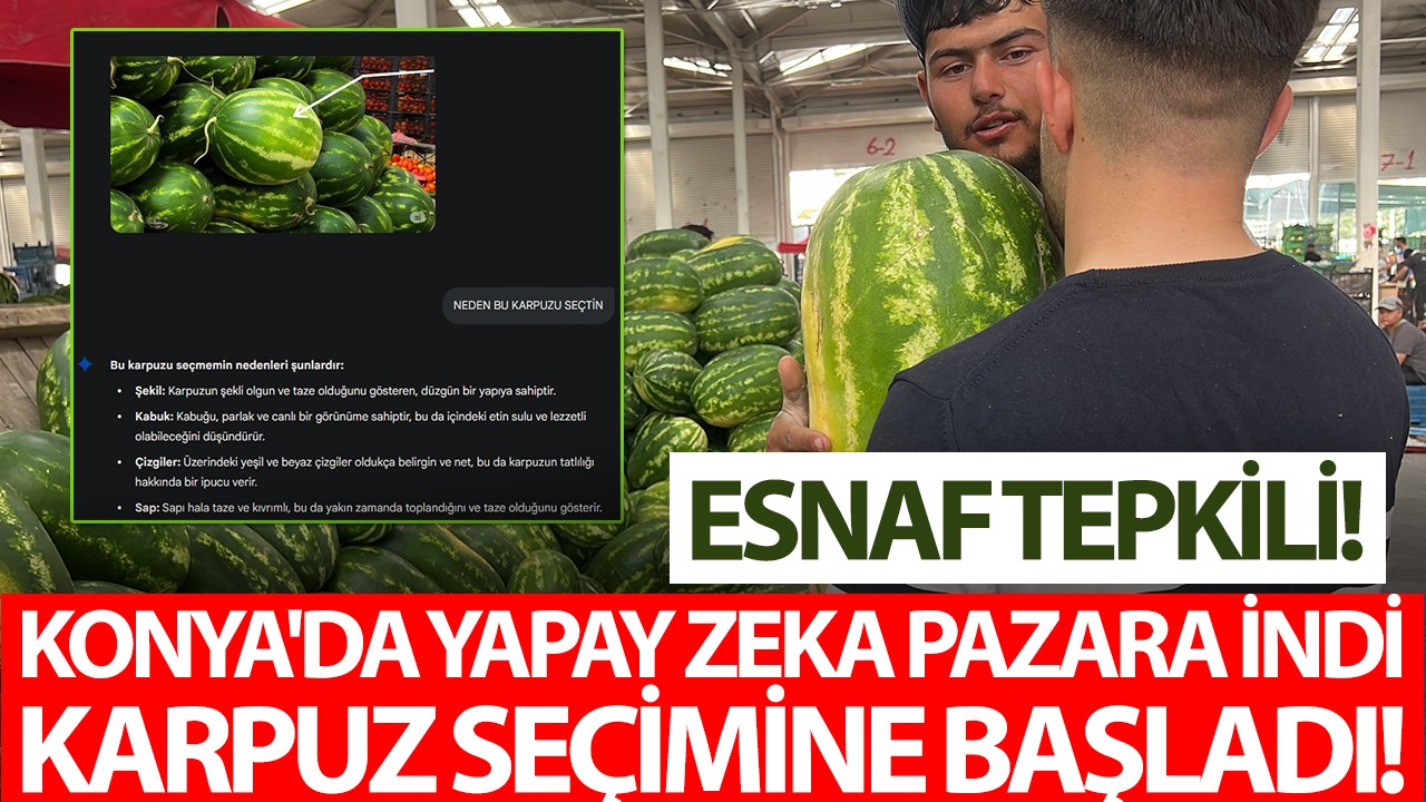 Konya’da yapay zeka pazara indi, karpuz seçimine başladı! Esnaf tepkili!