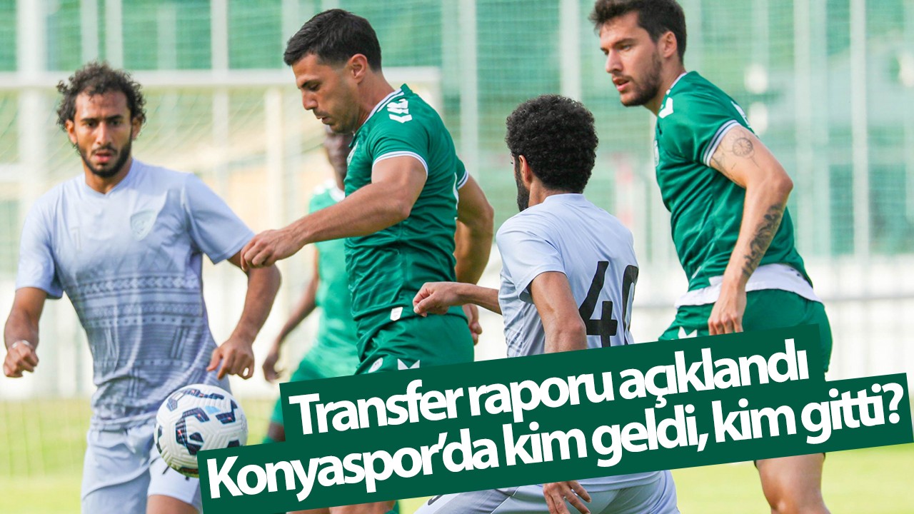 Transfer raporu açıklandı: Konyaspor’da kim geldi, kim gitti?