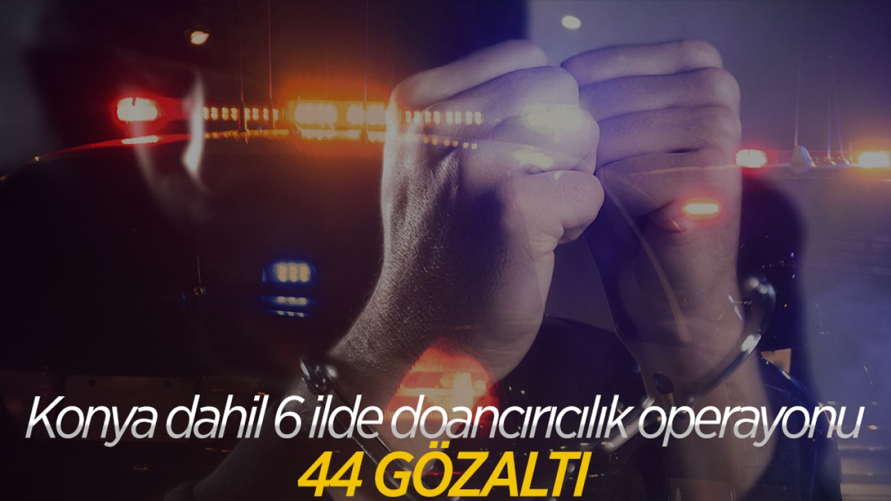 Konya dahil 6 ilde dolandırıcılık operasyonu: 44 gözaltı