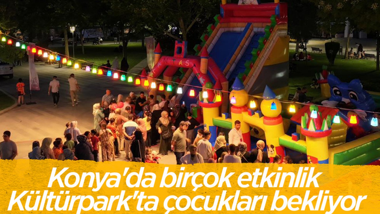 Konya’da birçok etkinlik Kültürpark’ta çocukları bekliyor