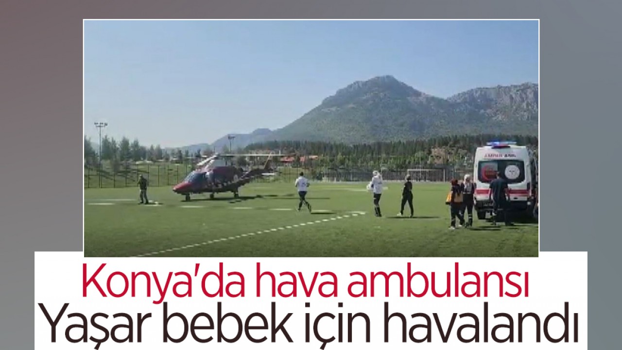 Konya’da hava ambulansı Yaşar bebek için havalandı