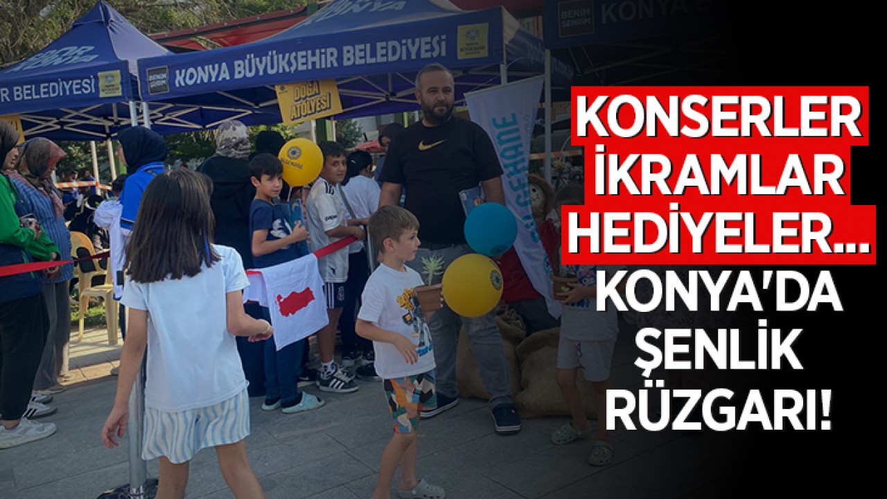 Konserler, ikramlar, hediyeler... Konya’da şenlik rüzgarı!