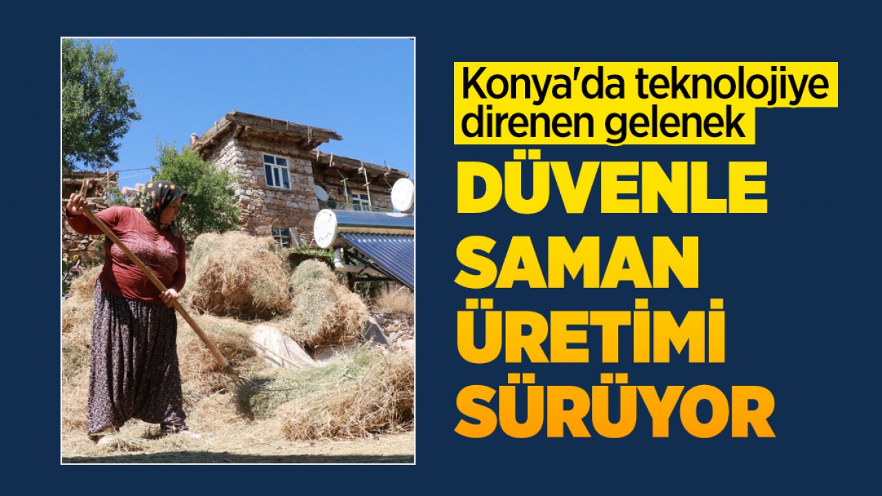 Konya’da teknolojiye direnen gelenek: Düvenle saman üretimi sürüyor