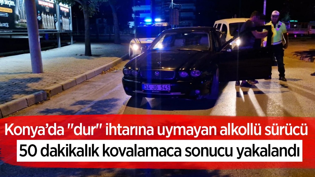 Konya’da “dur“ ihtarına uymayan alkollü sürücü 50 dakikalık kovalamaca sonucu yakalandı