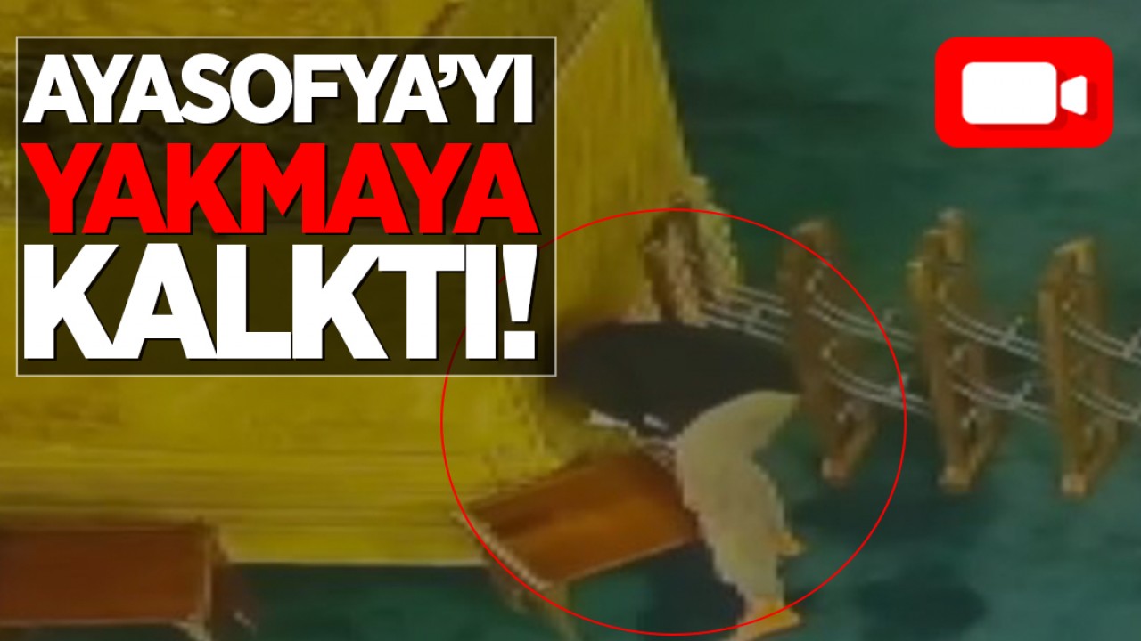 Ayasofya Camii’nde kundaklama girişimi! O anlar kamerada