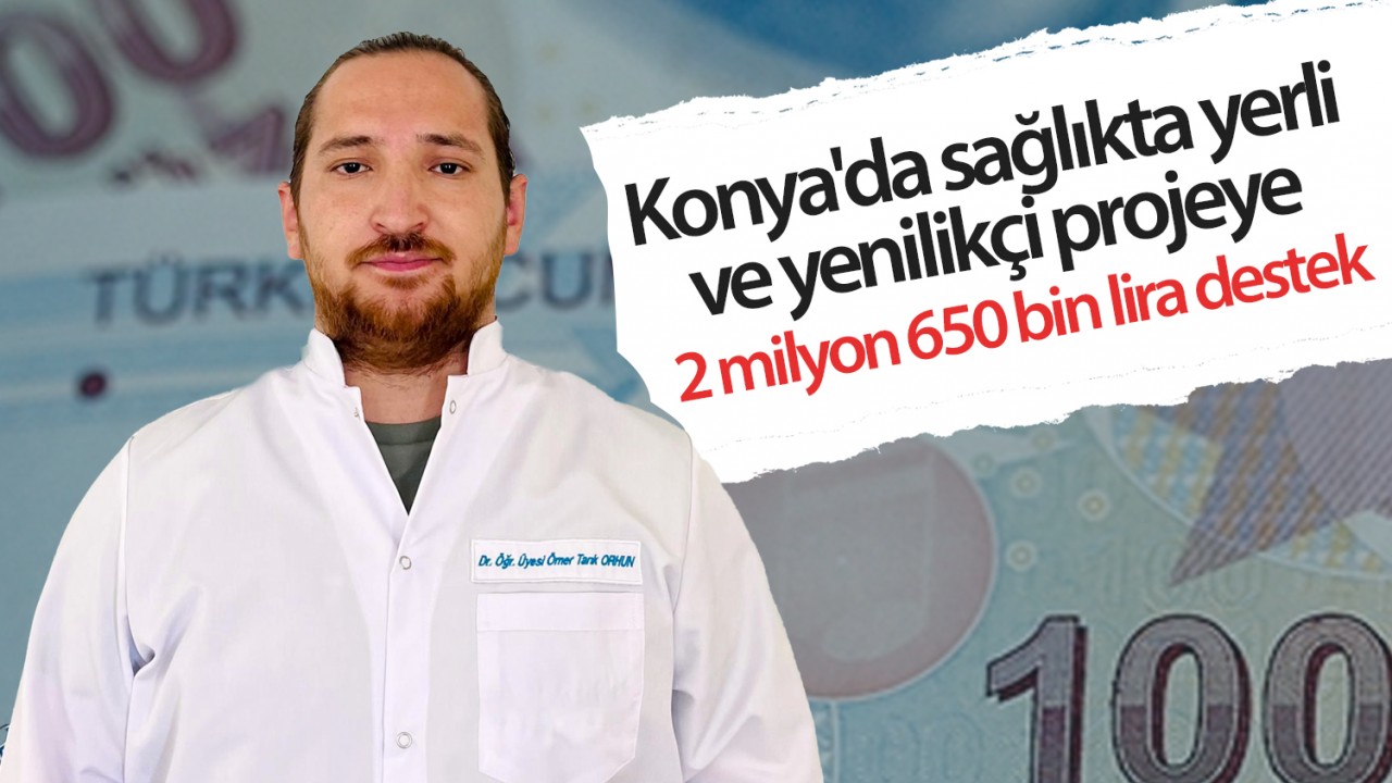 Konya’da sağlıkta yerli ve yenilikçi projeye 2 milyon 650 bin lira destek