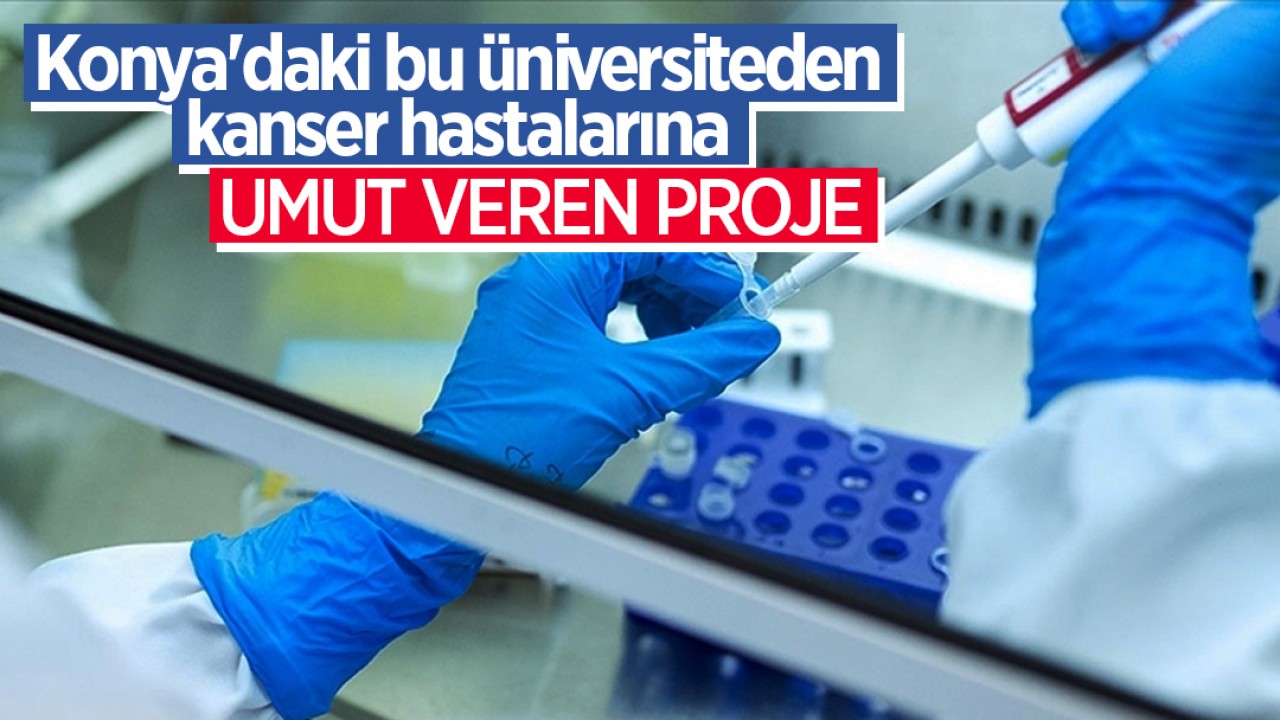 Konya’daki bu üniversiteden kanser hastalarına umut veren proje