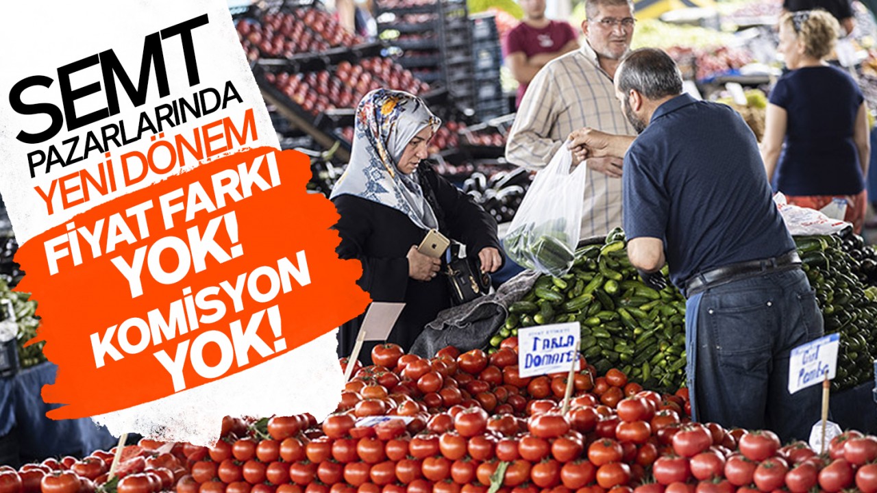 Semt pazarlarında yeni dönem: Fiyat farkı veya komisyon olmayacak