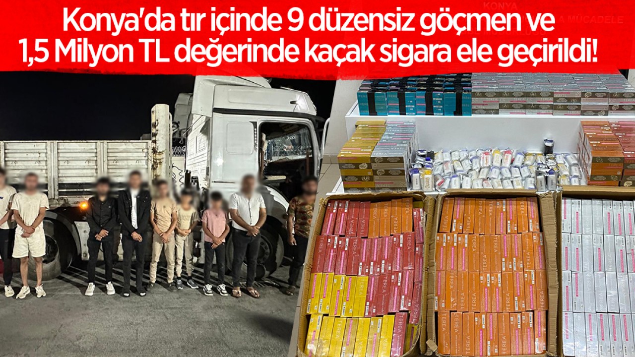 Konya’da tır içinde 9 düzensiz göçmen ve 1,5 Milyon TL değerinde kaçak sigara ele geçirildi!