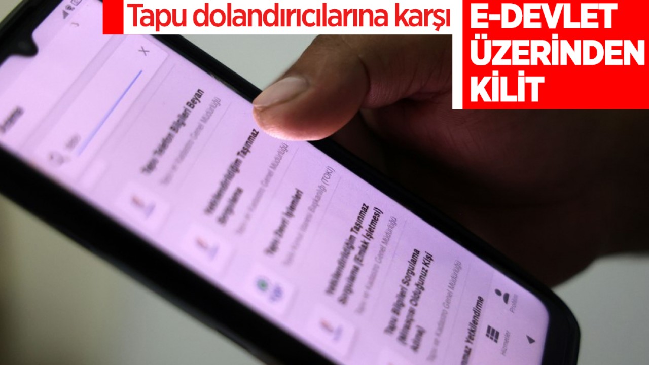 Tapu dolandırıcılarına karşı e-Devlet üzerinden kilit