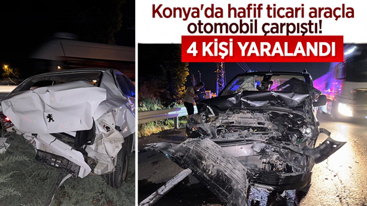 Konya’da hafif ticari araçla otomobil çarpıştı: 4 yaralı