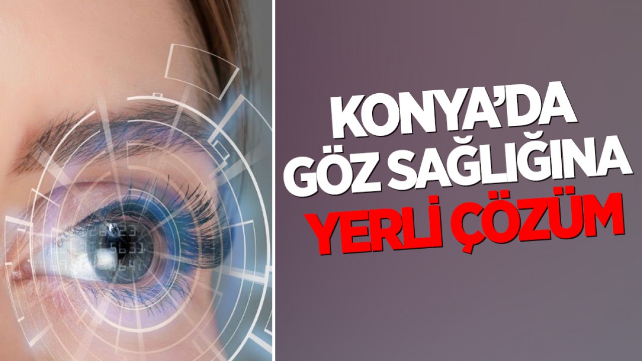 Konya’da göz sağlığına yerli çözüm