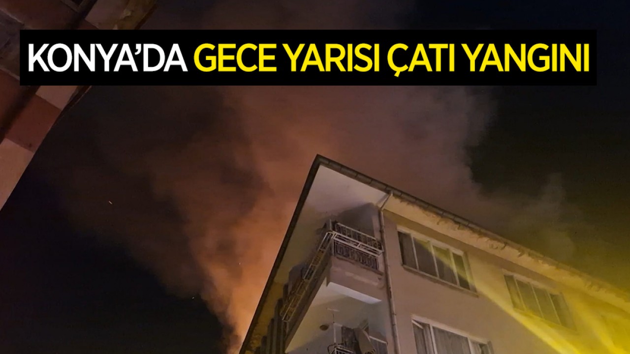 Konya’da gece yarısı çatı yangını